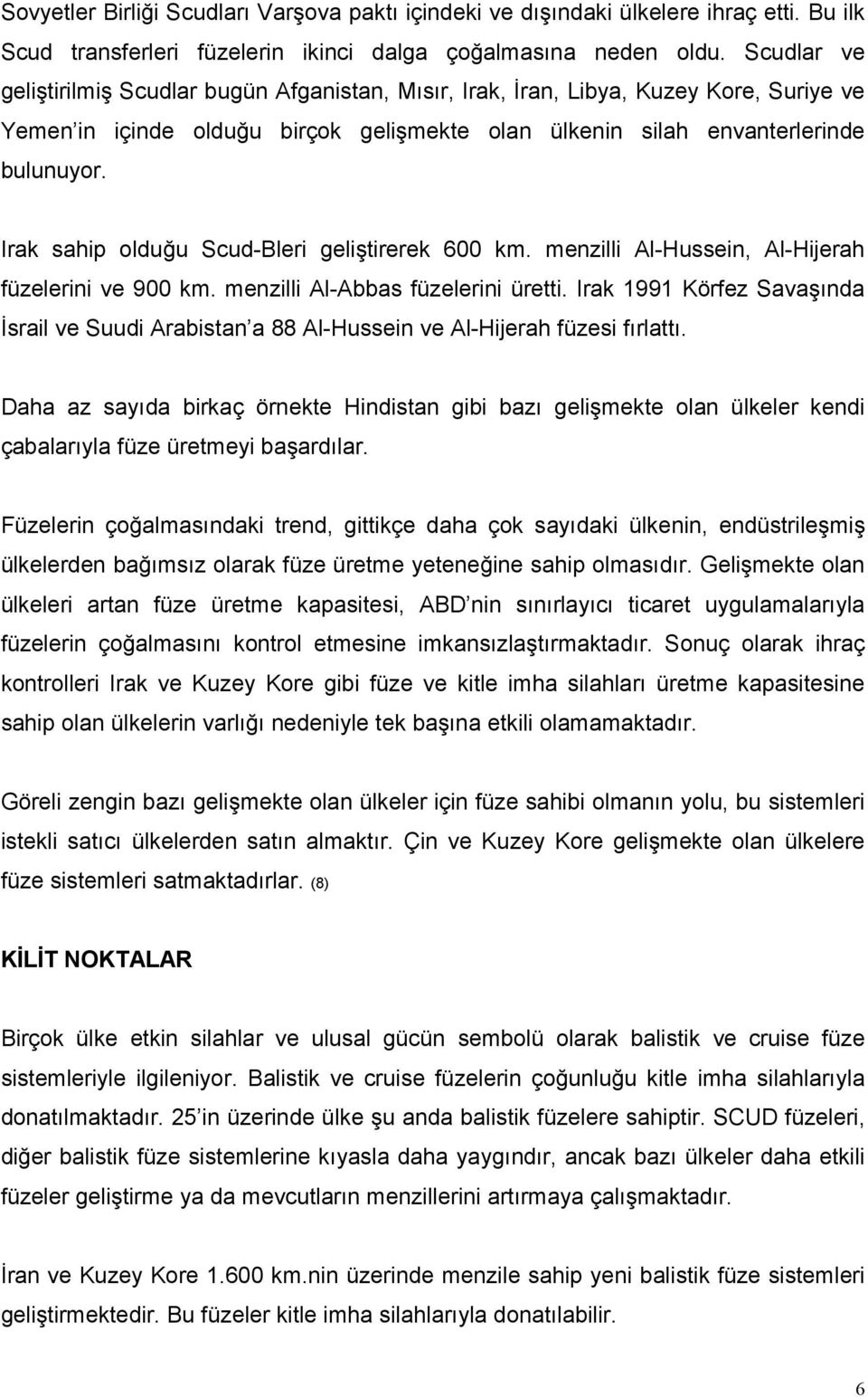 Irak sahip olduğu Scud-Bleri geliştirerek 600 km. menzilli Al-Hussein, Al-Hijerah füzelerini ve 900 km. menzilli Al-Abbas füzelerini üretti.