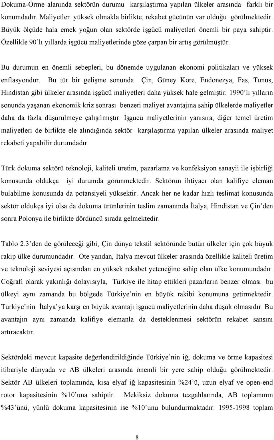 Bu durumun en önemli sebepleri, bu dönemde uygulanan ekonomi politikaları ve yüksek enflasyondur.