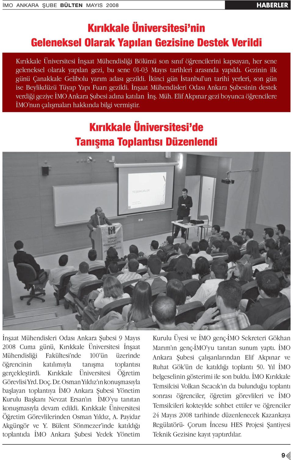 İkinci gün İstanbul un tarihi yerleri, son gün ise Beylikdüzü Tüyap Yapı Fuarı gezildi. İnşaat Mühendisleri Odası Ankara Şubesinin destek verdiği geziye İMO Ankara Şubesi adına katılan İnş. Müh. Elif Akpınar gezi boyunca öğrencilere İMO nun çalışmaları hakkında bilgi vermiştir.