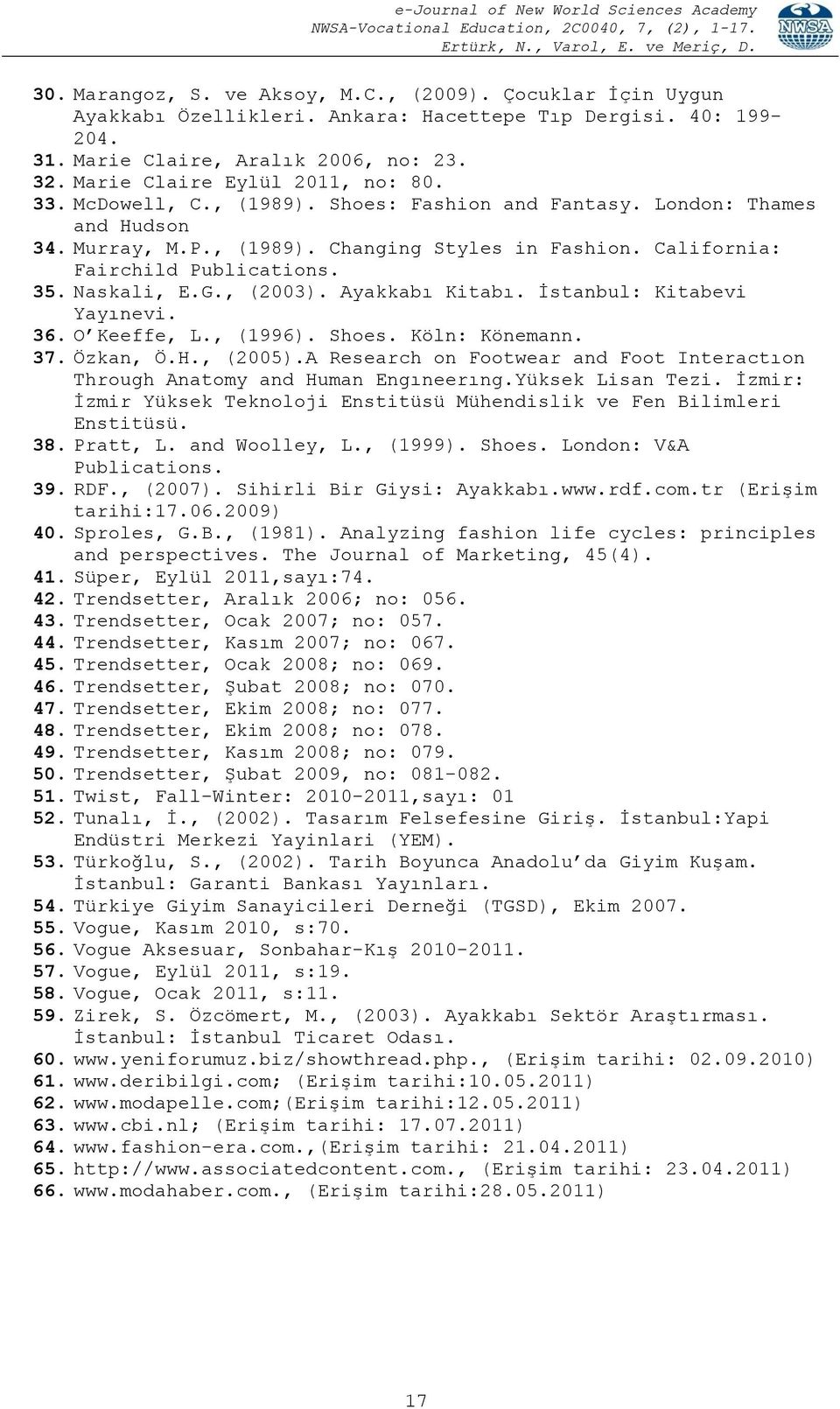 California: Fairchild Publications. 35. Naskali, E.G., (2003). Ayakkabı Kitabı. İstanbul: Kitabevi Yayınevi. 36. O Keeffe, L., (1996). Shoes. Köln: Könemann. 37. Özkan, Ö.H., (2005).