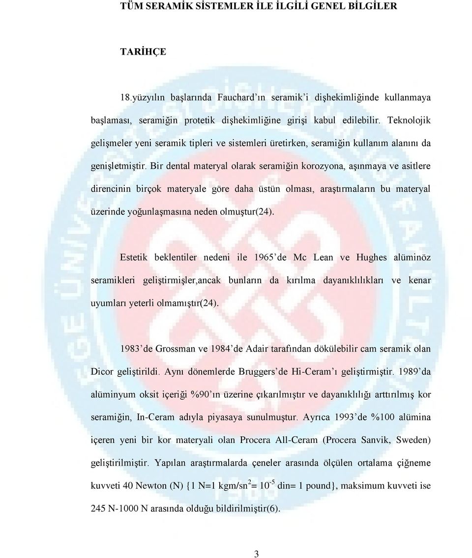 Bir dental materyal olarak seramiğin korozyona, aşınmaya ve asitlere direncinin birçok materyale göre daha üstün olması, araştırmaların bu materyal üzerinde yoğunlaşmasına neden olmuştur(24).