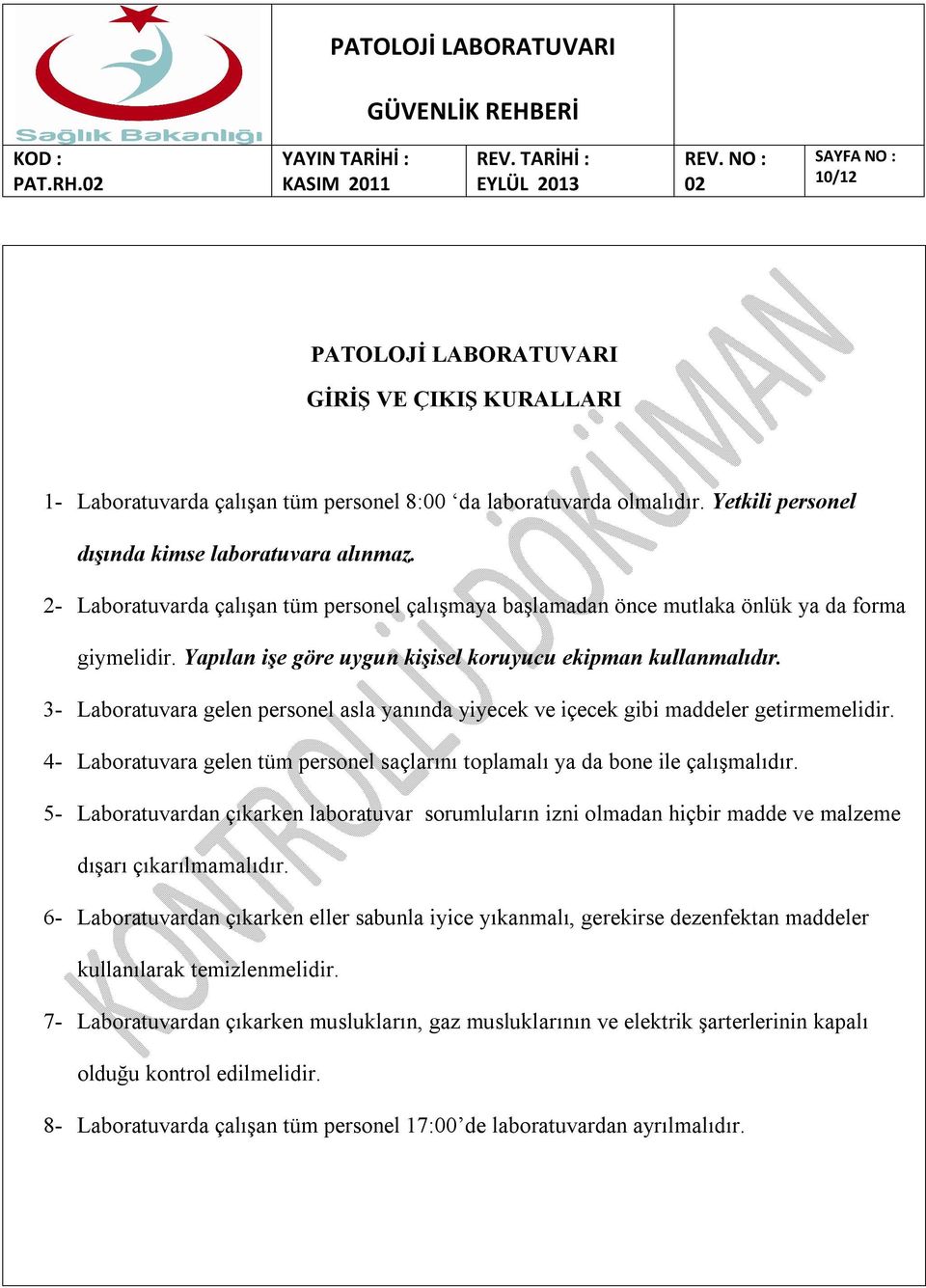 3- Laboratuvara gelen personel asla yanında yiyecek ve içecek gibi maddeler getirmemelidir. 4- Laboratuvara gelen tüm personel saçlarını toplamalı ya da bone ile çalışmalıdır.