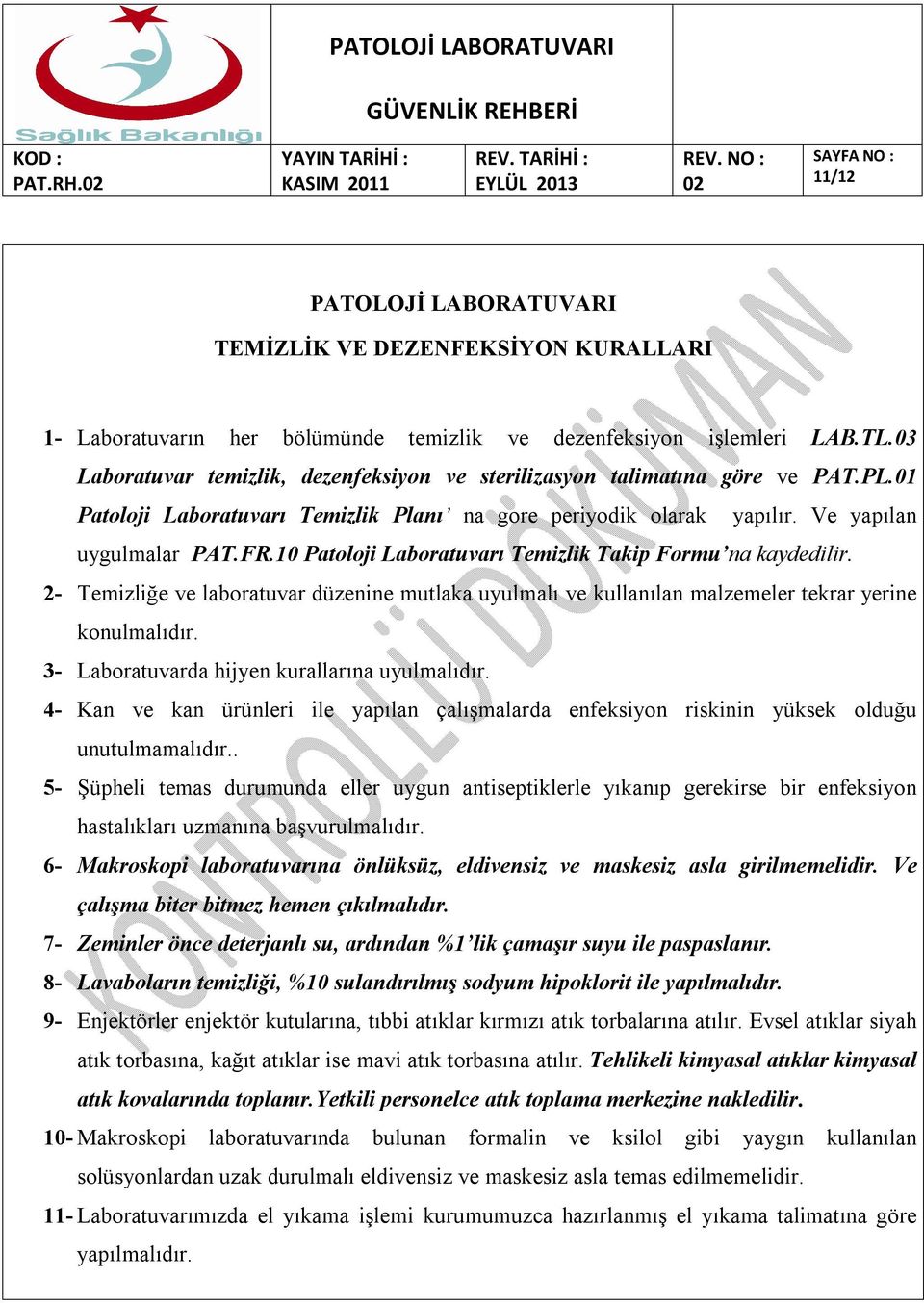 10 Patoloji Laboratuvarı Temizlik Takip Formu na kaydedilir. 2- Temizliğe ve laboratuvar düzenine mutlaka uyulmalı ve kullanılan malzemeler tekrar yerine konulmalıdır.