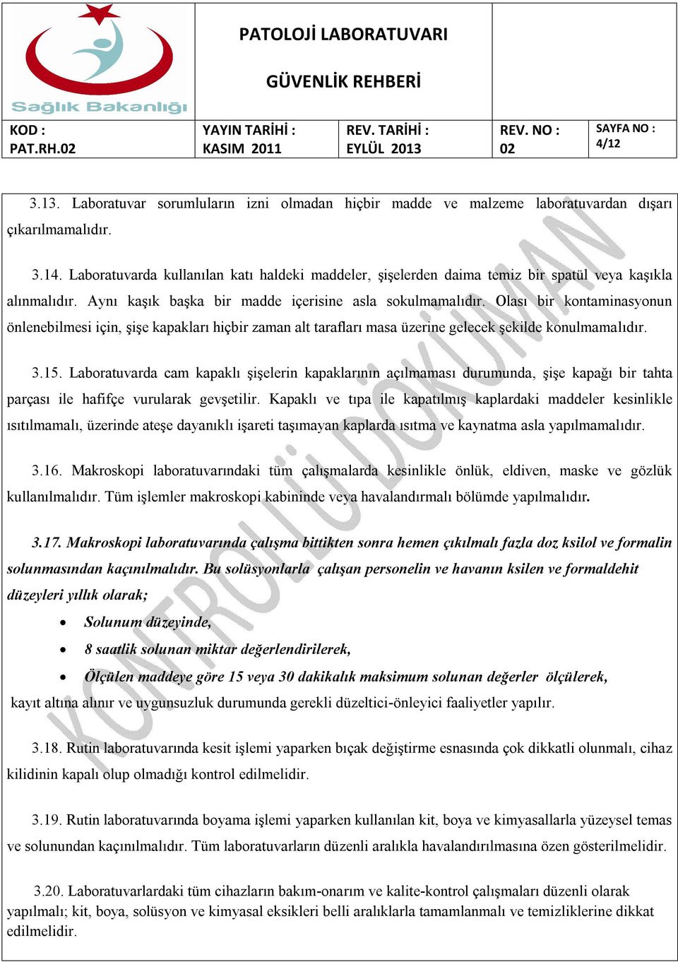 Olası bir kontaminasyonun önlenebilmesi için, şişe kapakları hiçbir zaman alt tarafları masa üzerine gelecek şekilde konulmamalıdır. 3.15.