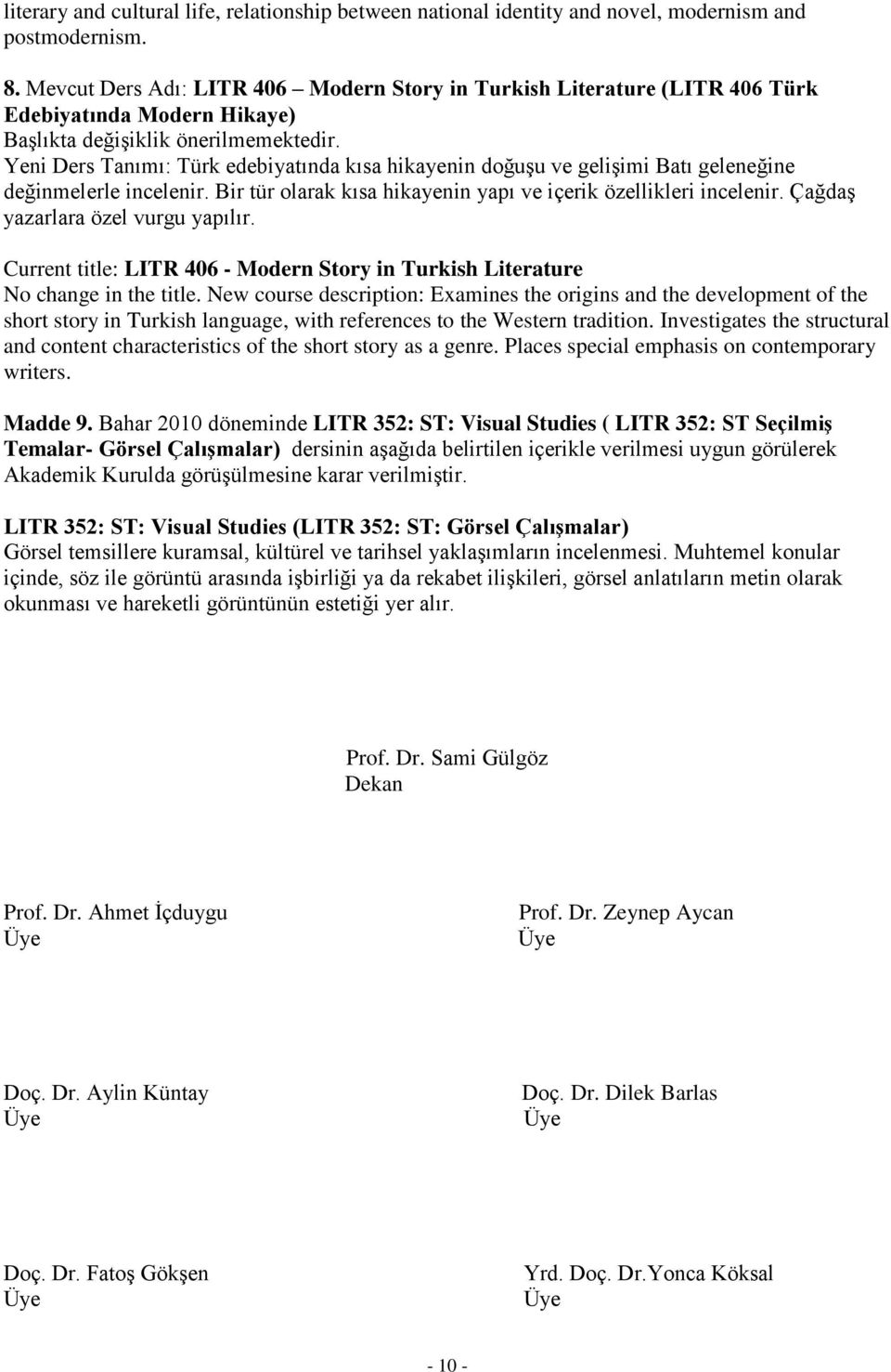 Yeni Ders Tanımı: Türk edebiyatında kısa hikayenin doğuşu ve gelişimi Batı geleneğine değinmelerle incelenir. Bir tür olarak kısa hikayenin yapı ve içerik özellikleri incelenir.