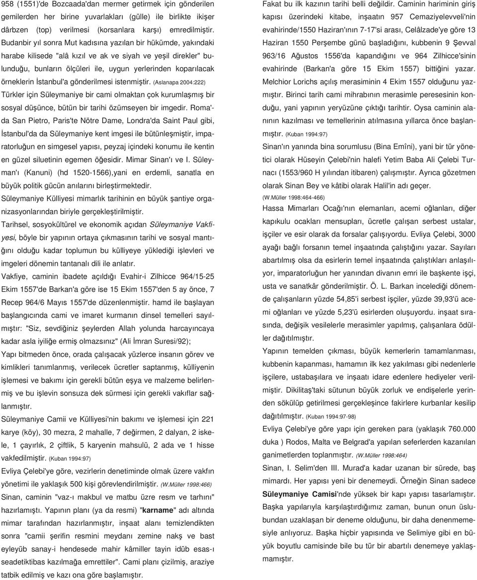 stanbul'a gönderilmesi istenmi tir. (Aslanapa 2004:222) Türkler için Süleymaniye bir cami olmaktan çok kurumla m bir sosyal dü ünce, bütün bir tarihi özümseyen bir imgedir.