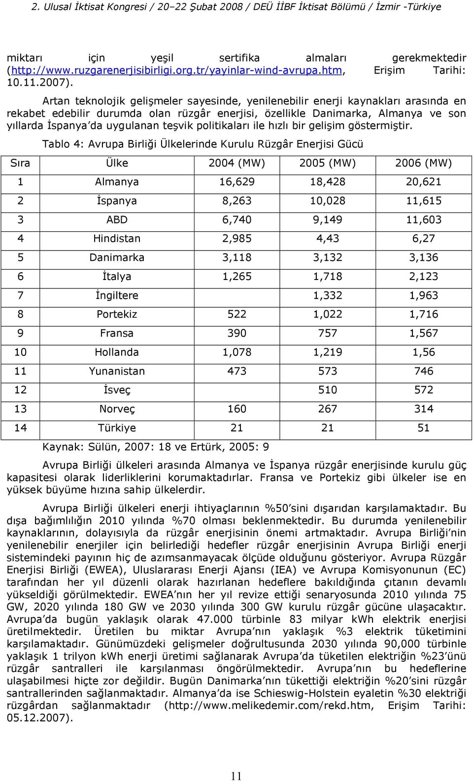 Artan teknolojik geli8meler sayesinde, yenilenebilir enerji kaynaklar3 aras3nda en rekabet edebilir durumda olan rüzgâr enerjisi, özellikle Danimarka, Almanya ve son y3llarda spanya da uygulanan