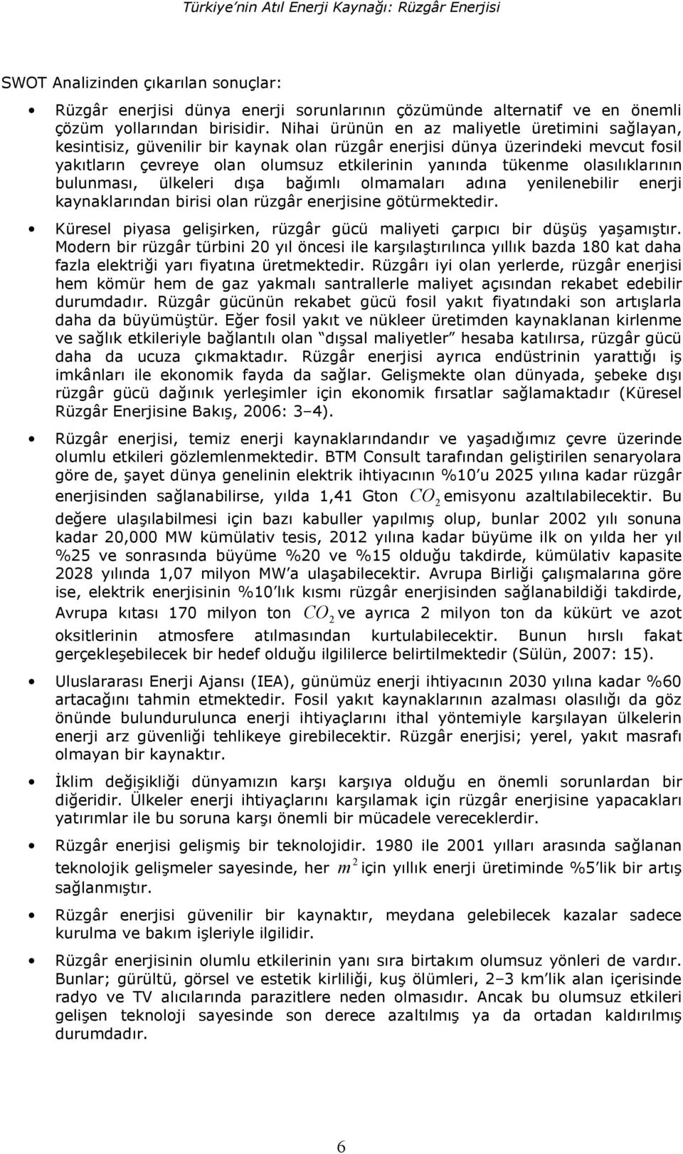 olas3l3klar3n3n bulunmas3, ülkeleri d38a ba3ml3 olmamalar3 ad3na yenilenebilir enerji kaynaklar3ndan birisi olan rüzgâr enerjisine götürmektedir.