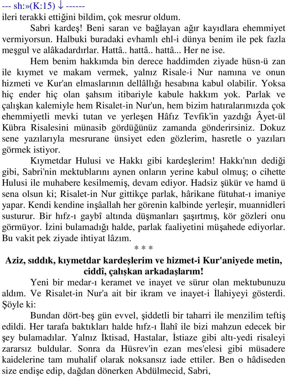 Hem benim hakkımda bin derece haddimden ziyade hüsn-ü zan ile kıymet ve makam vermek, yalnız Risale-i Nur namına ve onun hizmeti ve Kur'an elmaslarının dellâllığı hesabına kabul olabilir.