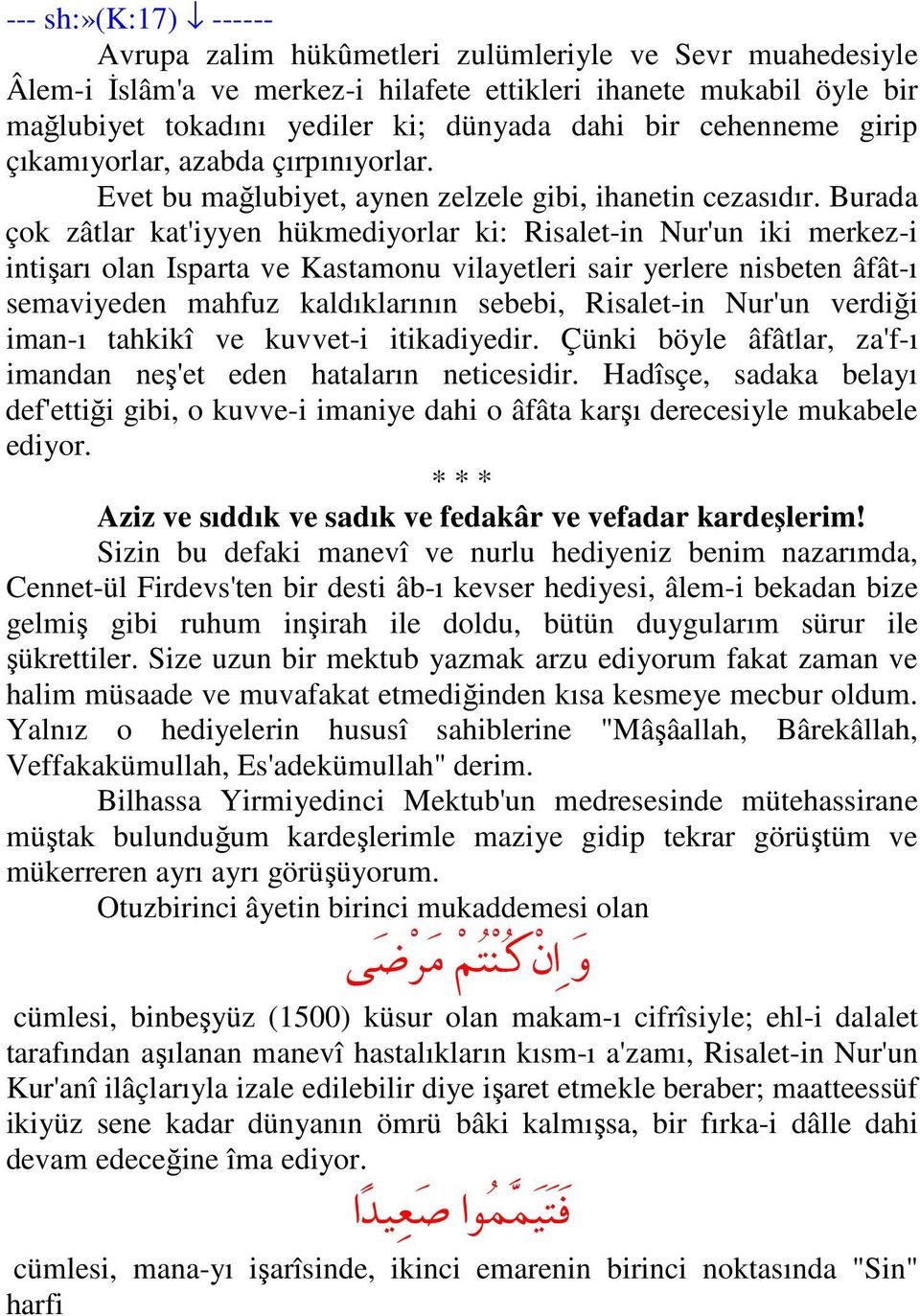 Burada çok zâtlar kat'iyyen hükmediyorlar ki: Risalet-in Nur'un iki merkez-i intişarı olan Isparta ve Kastamonu vilayetleri sair yerlere nisbeten âfât-ı semaviyeden mahfuz kaldıklarının sebebi,