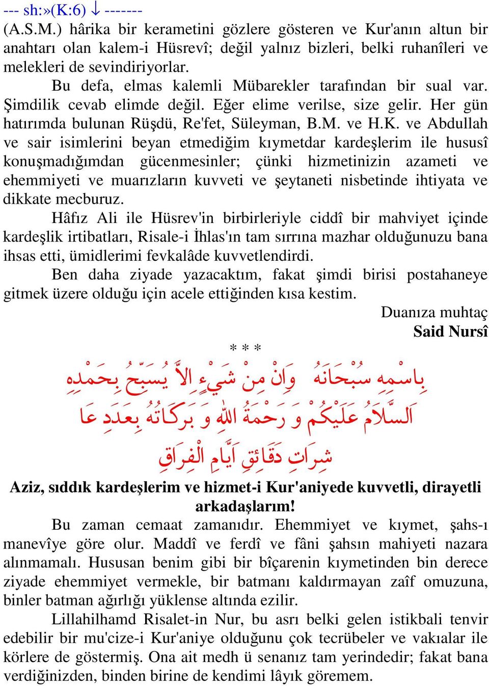 ve Abdullah ve sair isimlerini beyan etmediğim kıymetdar kardeşlerim ile hususî konuşmadığımdan gücenmesinler; çünki hizmetinizin azameti ve ehemmiyeti ve muarızların kuvveti ve şeytaneti nisbetinde