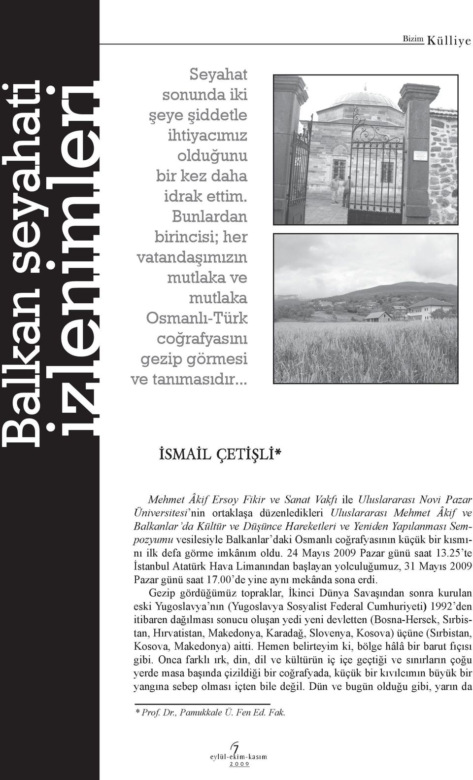 .. İSMAİL ÇETİŞLİ* Mehmet Âkif Ersoy Fikir ve Sanat Vakfı ile Uluslararası Novi Pazar Üniversitesi nin ortaklaşa düzenledikleri Uluslararası Mehmet Âkif ve Balkanlar da Kültür ve Düşünce Hareketleri