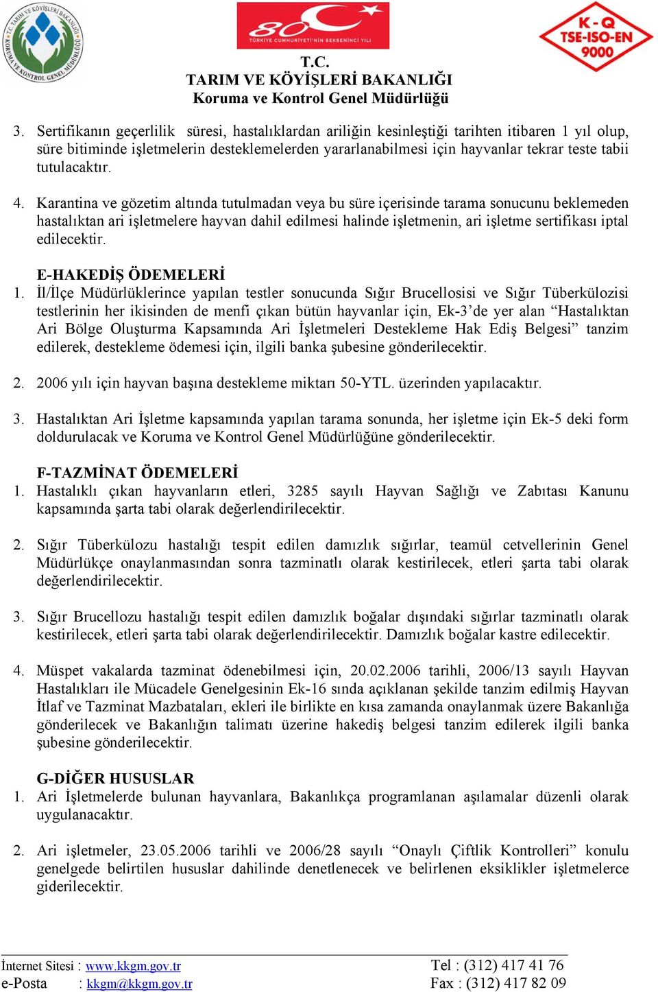 Karantina ve gözetim altında tutulmadan veya bu süre içerisinde tarama sonucunu beklemeden hastalıktan ari işletmelere hayvan dahil edilmesi halinde işletmenin, ari işletme sertifikası iptal