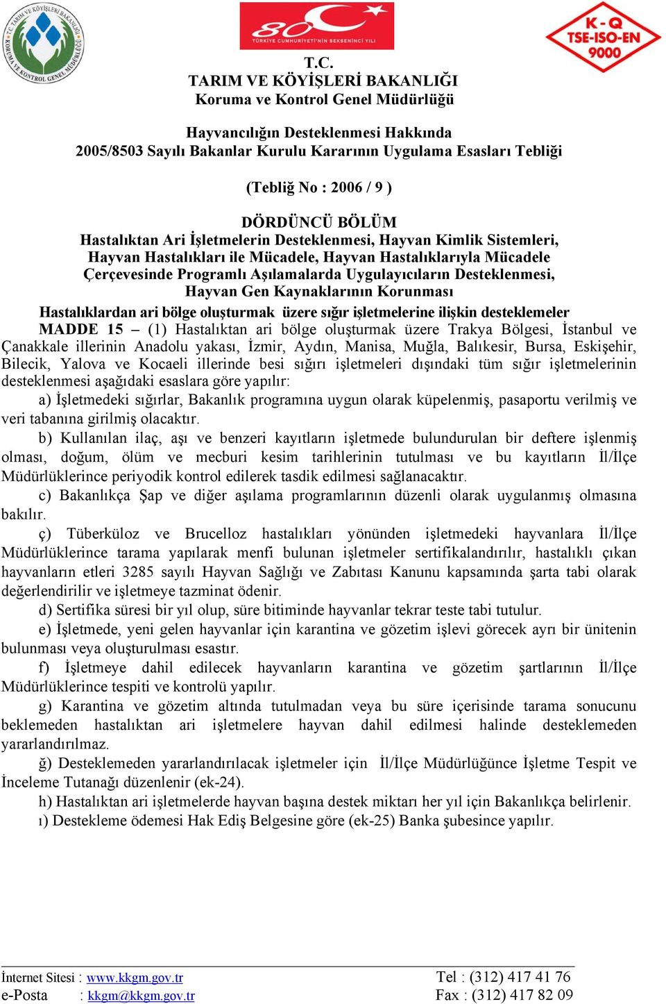 Hastalıklardan ari bölge oluşturmak üzere sığır işletmelerine ilişkin desteklemeler MADDE 15 (1) Hastalıktan ari bölge oluşturmak üzere Trakya Bölgesi, İstanbul ve Çanakkale illerinin Anadolu yakası,