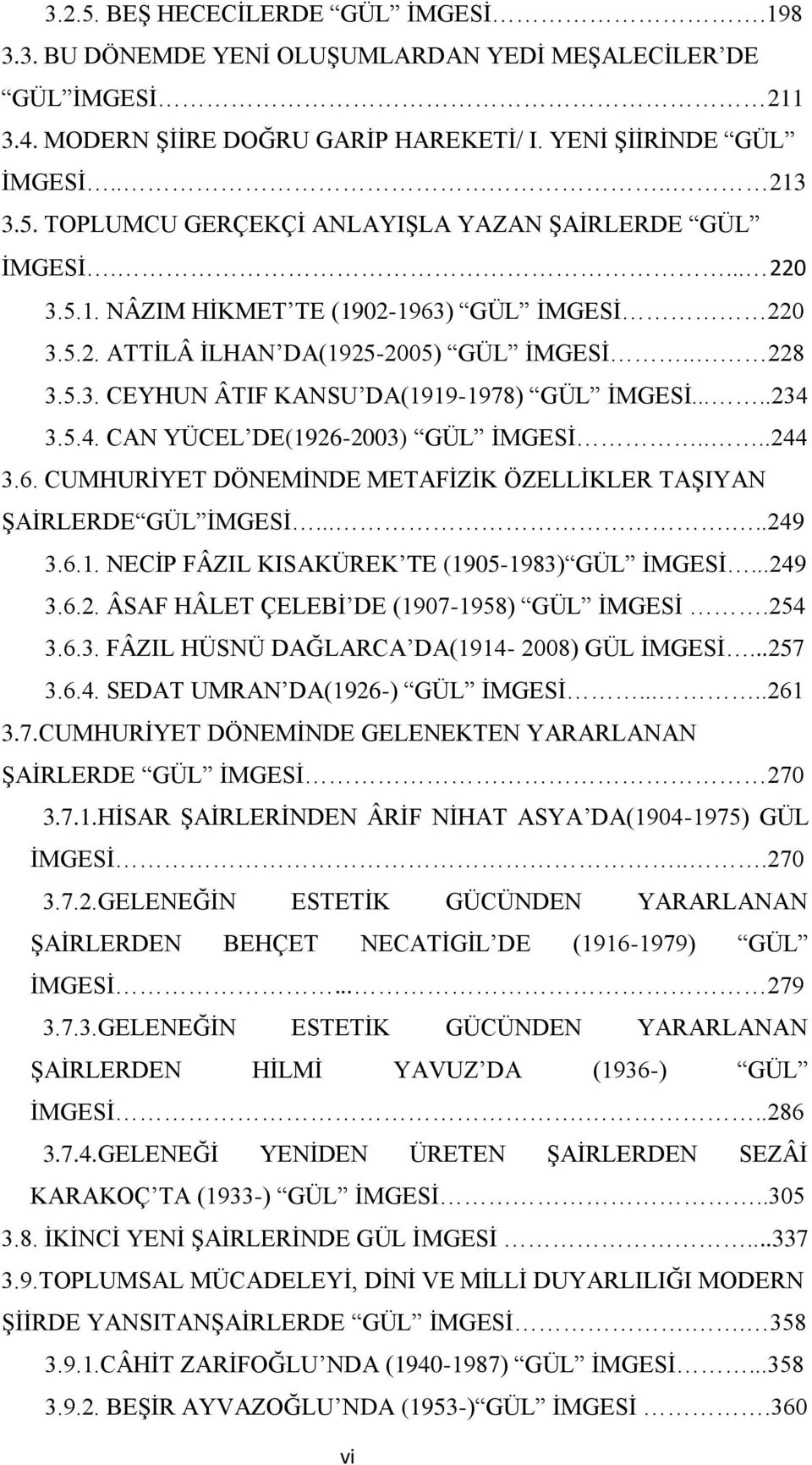 3.5.4. CAN YÜCEL DE(1926-2003) GÜL İMGESİ....244 3.6. CUMHURİYET DÖNEMİNDE METAFİZİK ÖZELLİKLER TAŞIYAN ŞAİRLERDE GÜL İMGESİ......249 3.6.1. NECİP FÂZIL KISAKÜREK TE (1905-1983) GÜL İMGESİ...249 3.6.2. ÂSAF HÂLET ÇELEBİ DE (1907-1958) GÜL İMGESİ.