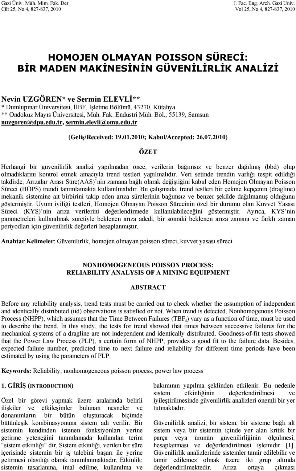 Bölümü, 4327, Küahya ** Ondokuz Mayıs Üniversiesi, Müh. Fak. Endüsri Müh. Böl., 5539, Samsun nuzgoren@dpu.edu.r, sermin.elevli@omu.edu.r (Geliş/Received: 9..2; Kabul/Acceped: 26.7.2) ÖZET Herhangi bir güvenilirlik analizi yapılmadan önce, verilerin bağımsız ve benzer dağılmış (bbd) olup olmadıklarını konrol emek amacıyla rend esleri yapılmalıdır.