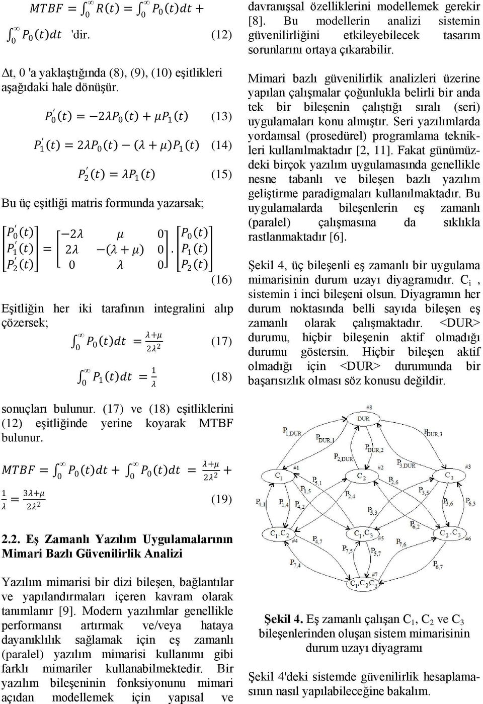 P P 1 P 2 (16) Eşiliğin her iki arafının inegralini alıp çözersek; P d = λ+μ (17) 2λ 2 P 1 d = 1 λ (18) davranışsal özelliklerini modellemek gerekir [8].