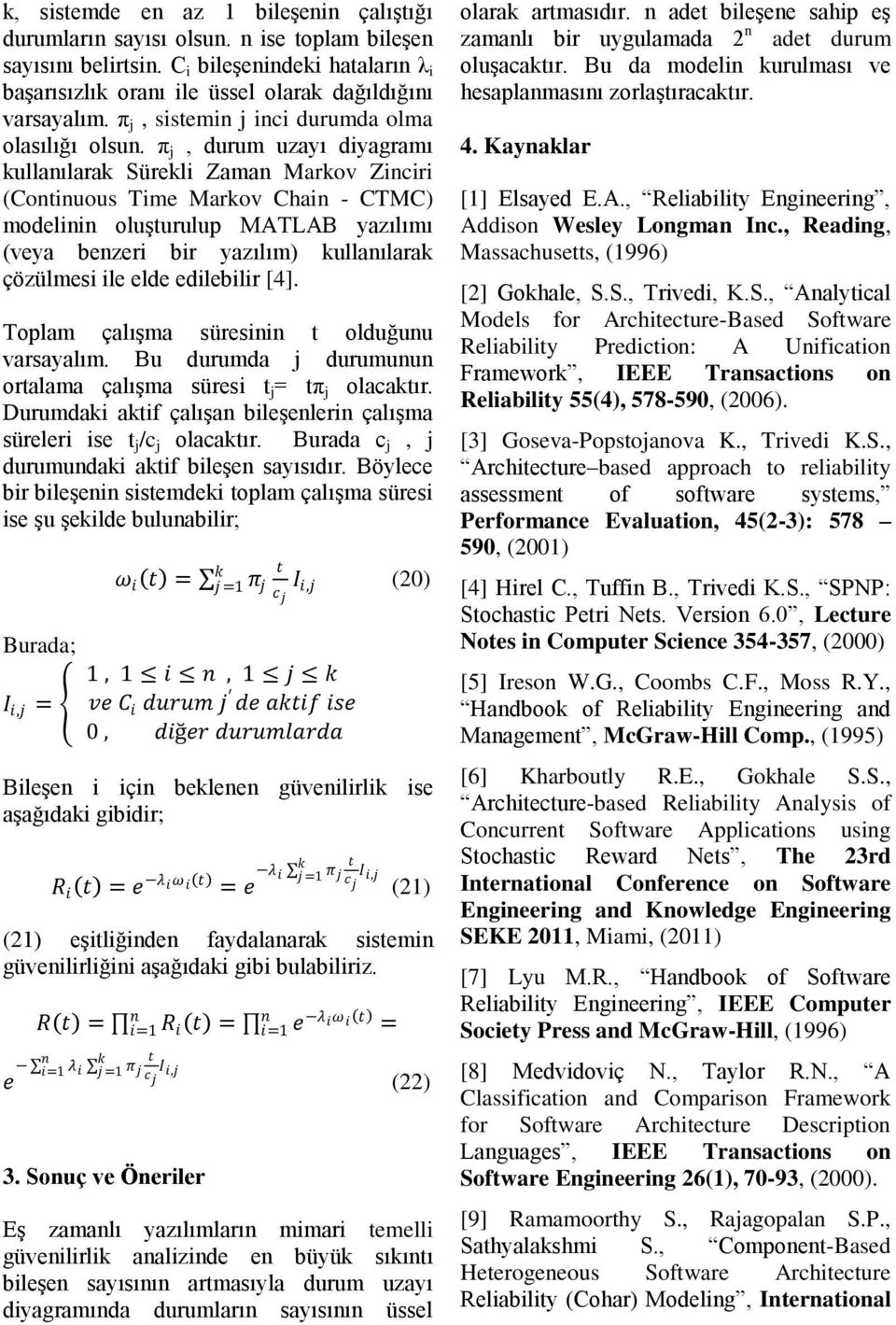 π j, durum uzayı diyagramı kullanılarak Sürekli Zaman Markov Zinciri (Coninuous Time Markov Chain - CTMC) modelinin oluşurulup MATLAB yazılımı (veya benzeri bir yazılım) kullanılarak çözülmesi ile