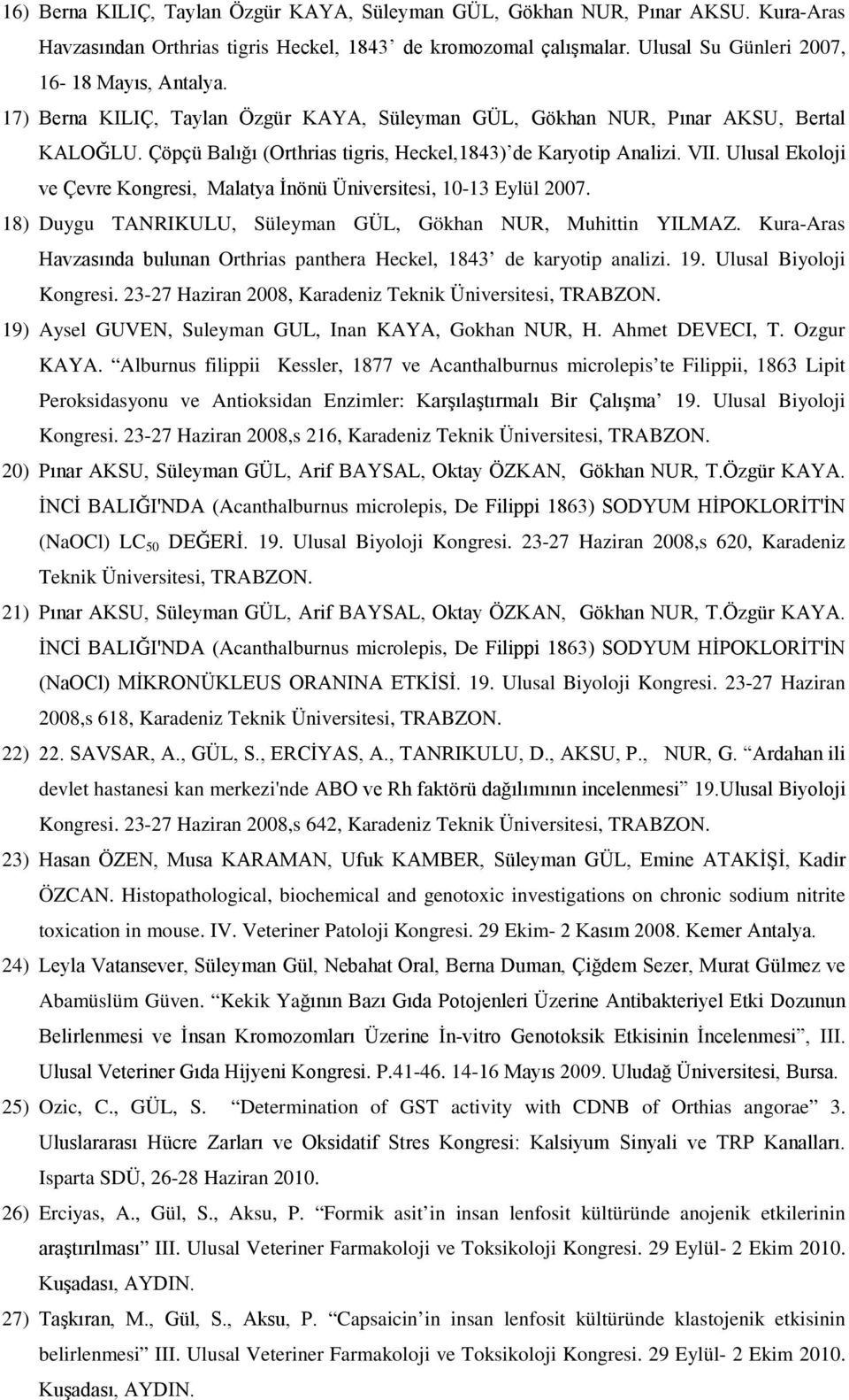 Ulusal Ekoloji ve Çevre Kongresi, Malatya İnönü Üniversitesi, 10-13 Eylül 2007. 18) Duygu TANRIKULU, Süleyman GÜL, Gökhan NUR, Muhittin YILMAZ.