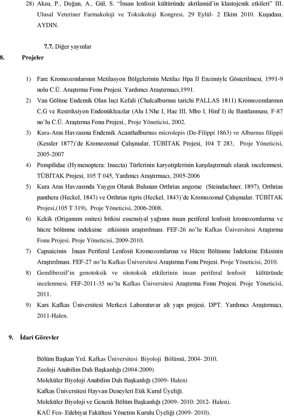 2) Van Gölüne Endemik Olan İnci Kefali (Chalcalburnus tarichi PALLAS 1811) Kromozomlarının C,G ve Restriksiyon Endonükleazlar (Alu I.Nhe I, Hae III, Mbo I, Hinf I) ile Bantlanması, F-87 no lu C.Ü.