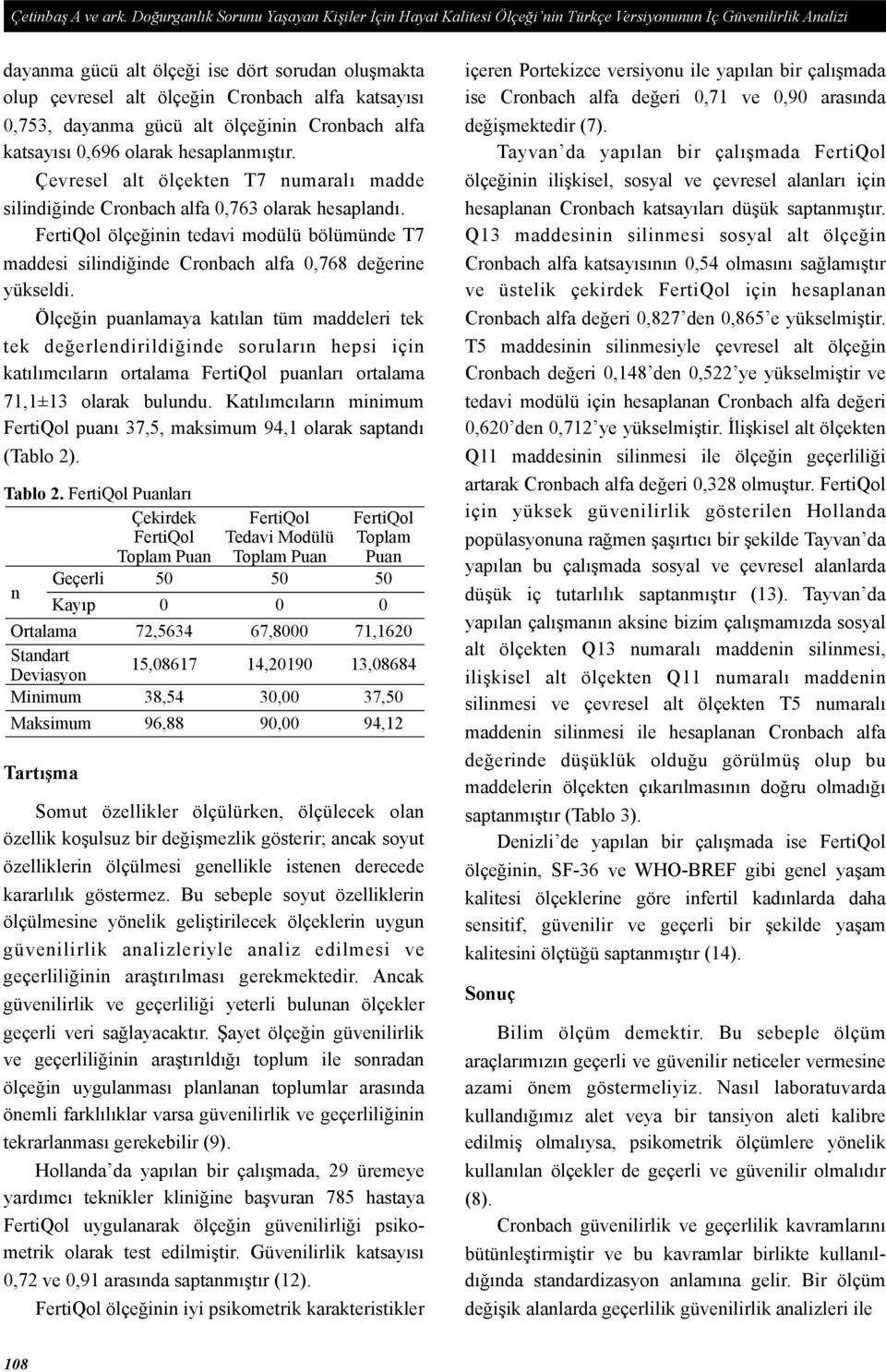 alfa katsayısı 0,753, dayanma gücü alt ölçeğinin Cronbach alfa katsayısı 0,696 olarak hesaplanmıştır. Çevresel alt ten T7 numaralı madde silindiğinde Cronbach alfa 0,763 olarak hesaplandı.