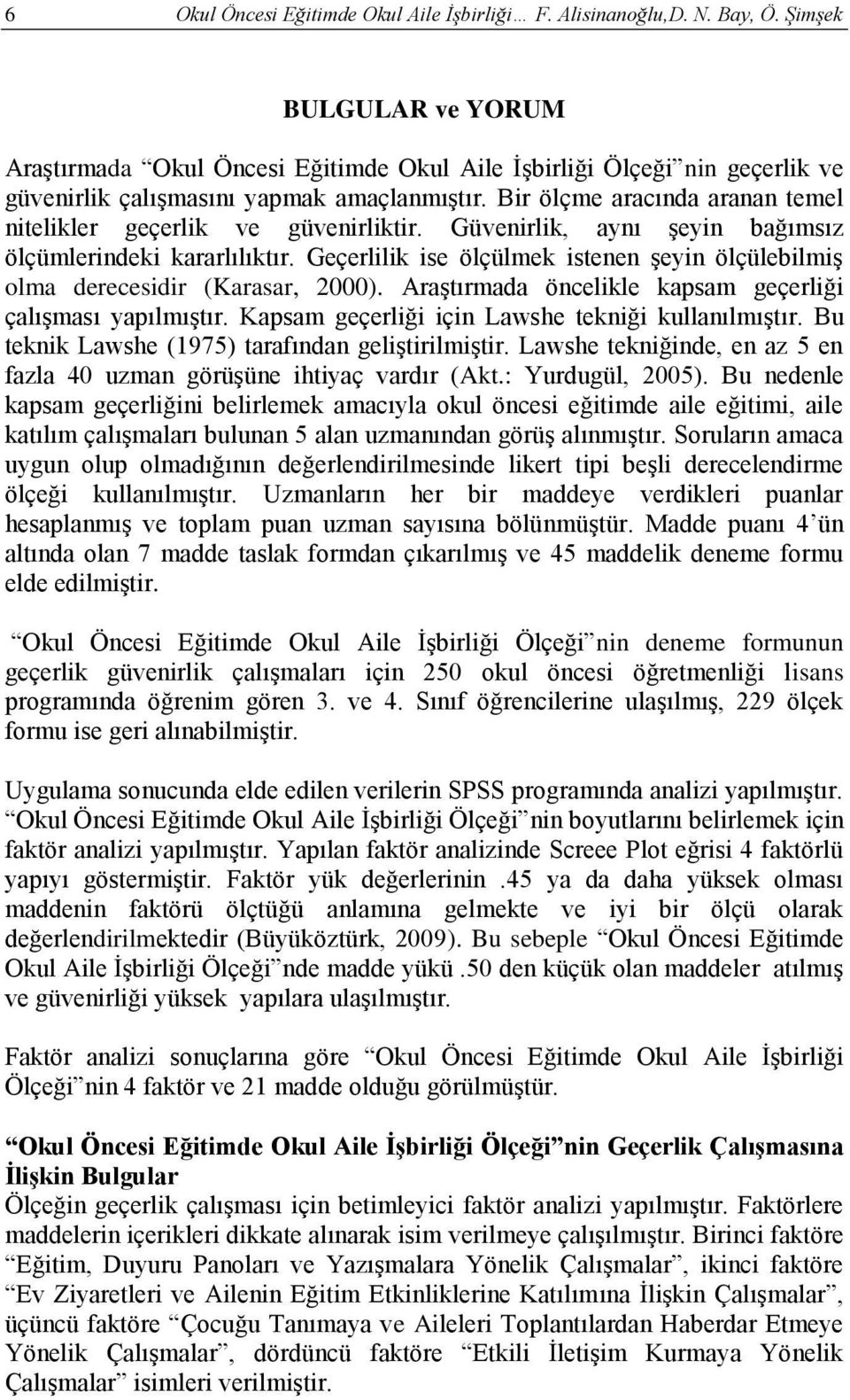 Bir ölçme aracında aranan temel nitelikler geçerlik ve güvenirliktir. Güvenirlik, aynı şeyin bağımsız ölçümlerindeki kararlılıktır.