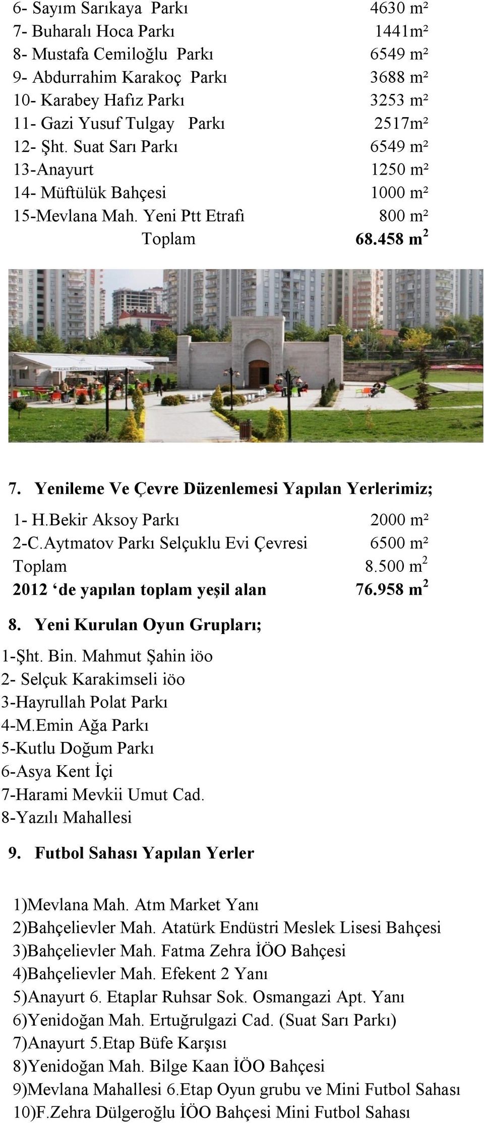 Bekir Aksoy Parkı 2000 m² 2-C.Aytmatov Parkı Selçuklu Evi Çevresi 6500 m² Toplam 8.500 m 2 2012 de yapılan toplam yeşil alan 76.958 m 2 8. Yeni Kurulan Oyun Grupları; 1-Şht. Bin.