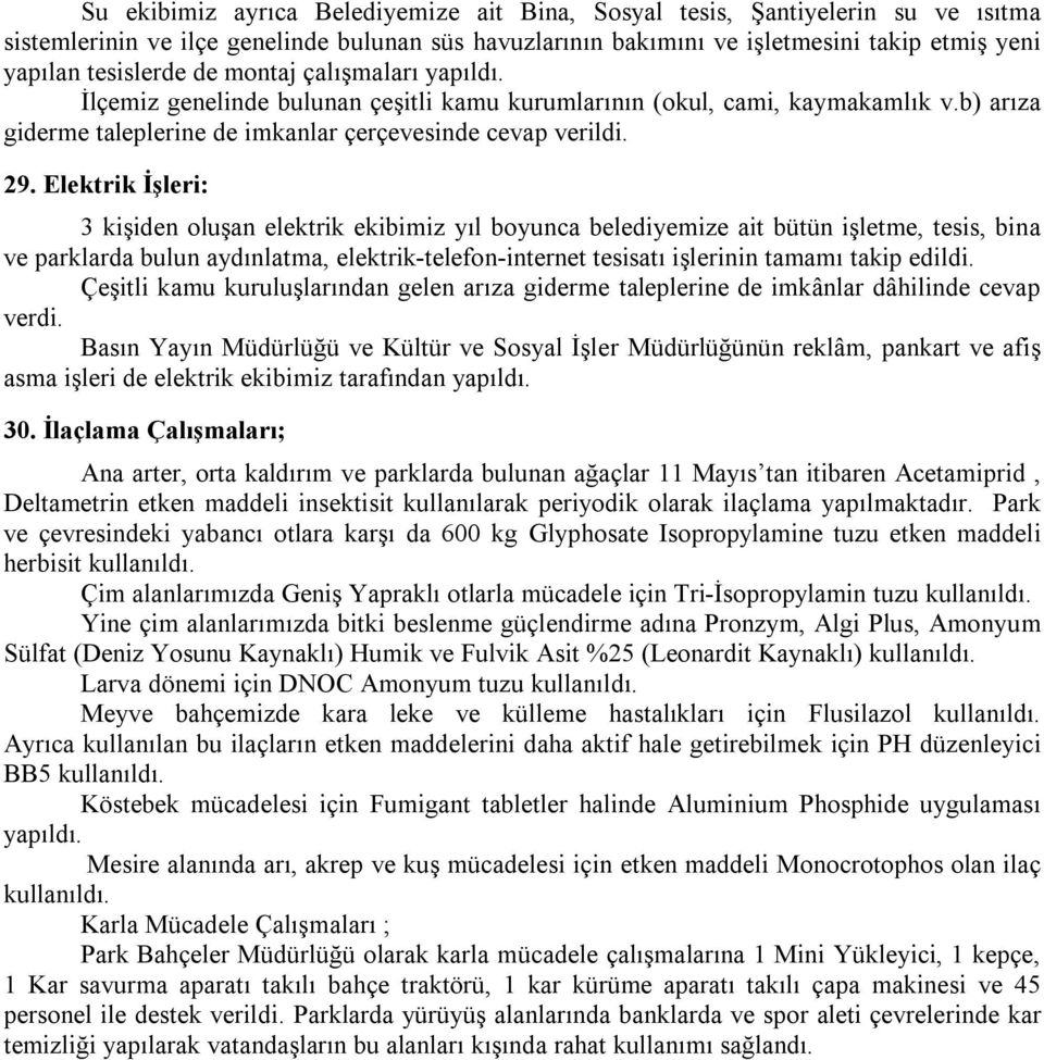 Elektrik İşleri: 3 kişiden oluşan elektrik ekibimiz yıl boyunca belediyemize ait bütün işletme, tesis, bina ve parklarda bulun aydınlatma, elektrik-telefon-internet tesisatı işlerinin tamamı takip