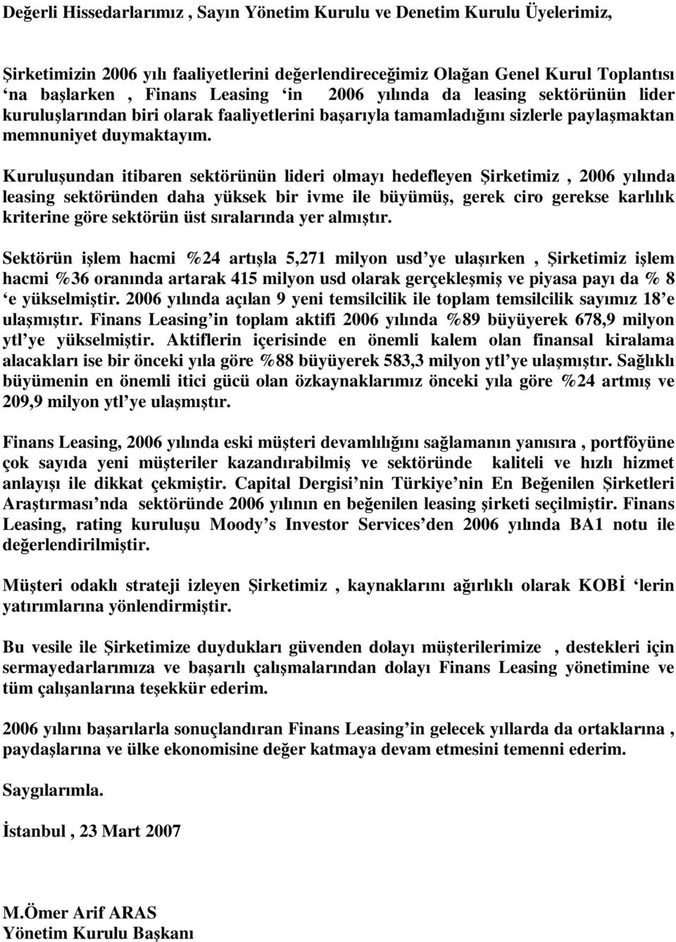 Kuruluşundan itibaren sektörünün lideri olmayı hedefleyen Şirketimiz, 2006 yılında leasing sektöründen daha yüksek bir ivme ile büyümüş, gerek ciro gerekse karlılık kriterine göre sektörün üst