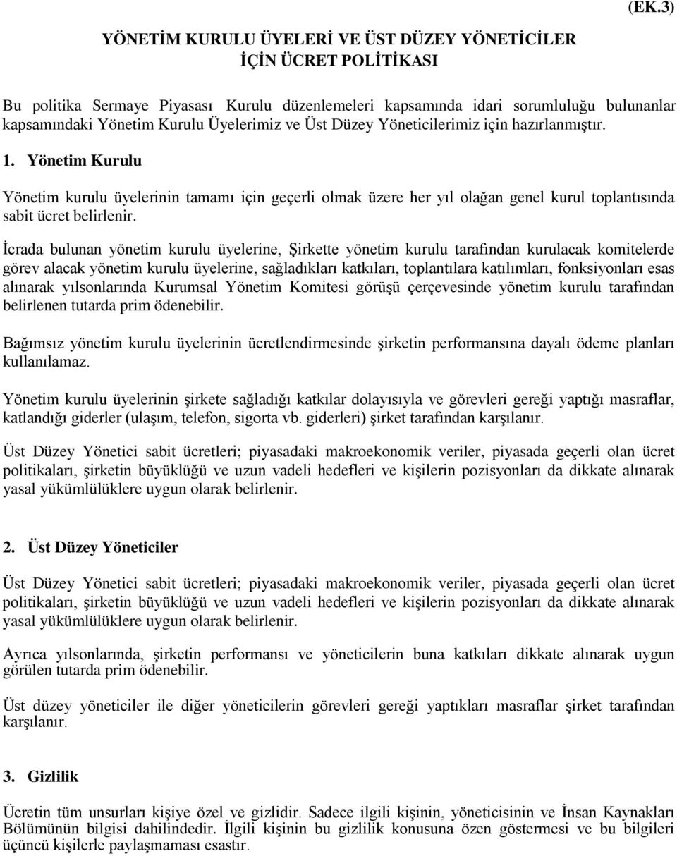 Yönetim Kurulu Yönetim kurulu üyelerinin tamamı için geçerli olmak üzere her yıl olağan genel kurul toplantısında sabit ücret belirlenir.