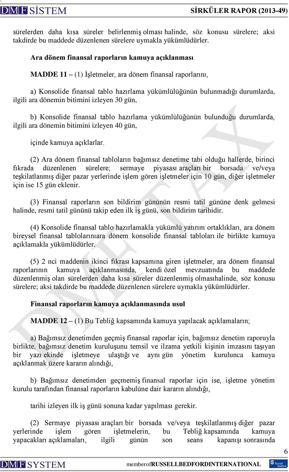 dönemin bitimini izleyen 30 gün, b) Konsolide finansal tablo hazırlama yükümlülüğünün bulunduğu durumlarda, ilgili ara dönemin bitimini izleyen 40 gün, içinde kamuya açıklarlar.