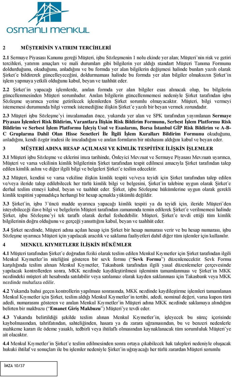 Müşteri Tanıma Formunu doldurduğunu, okuduğunu, anladığını ve bu formda yer alan bilgilerin değişmesi halinde bunları yazılı olarak Şirket e bildirerek güncelleyeceğini, doldurmaması halinde bu