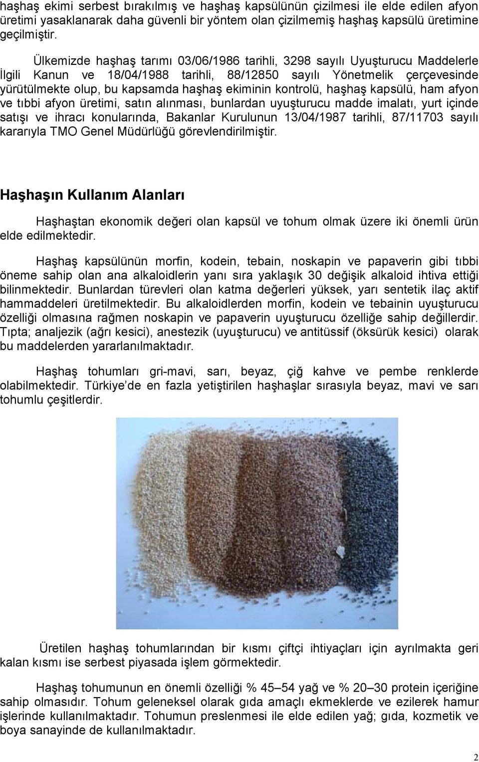 ekiminin kontrolü, haşhaş kapsülü, ham afyon ve tıbbi afyon üretimi, satın alınması, bunlardan uyuşturucu madde imalatı, yurt içinde satışı ve ihracı konularında, Bakanlar Kurulunun 13/04/1987