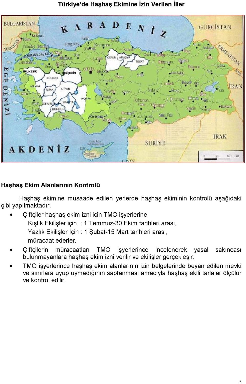 Çiftçiler haşhaş ekim izni için TMO işyerlerine Kışlık Ekilişler için : 1 Temmuz-30 Ekim tarihleri arası, Yazlık Ekilişler İçin : 1 Şubat-15 Mart tarihleri arası,