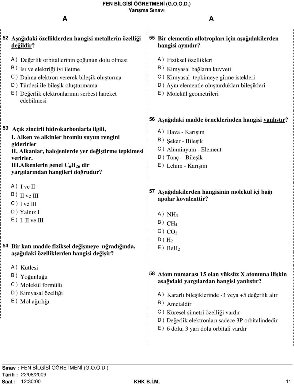 Bir elementin allotropları için aşağıdakilerden hangisi aynıdır?