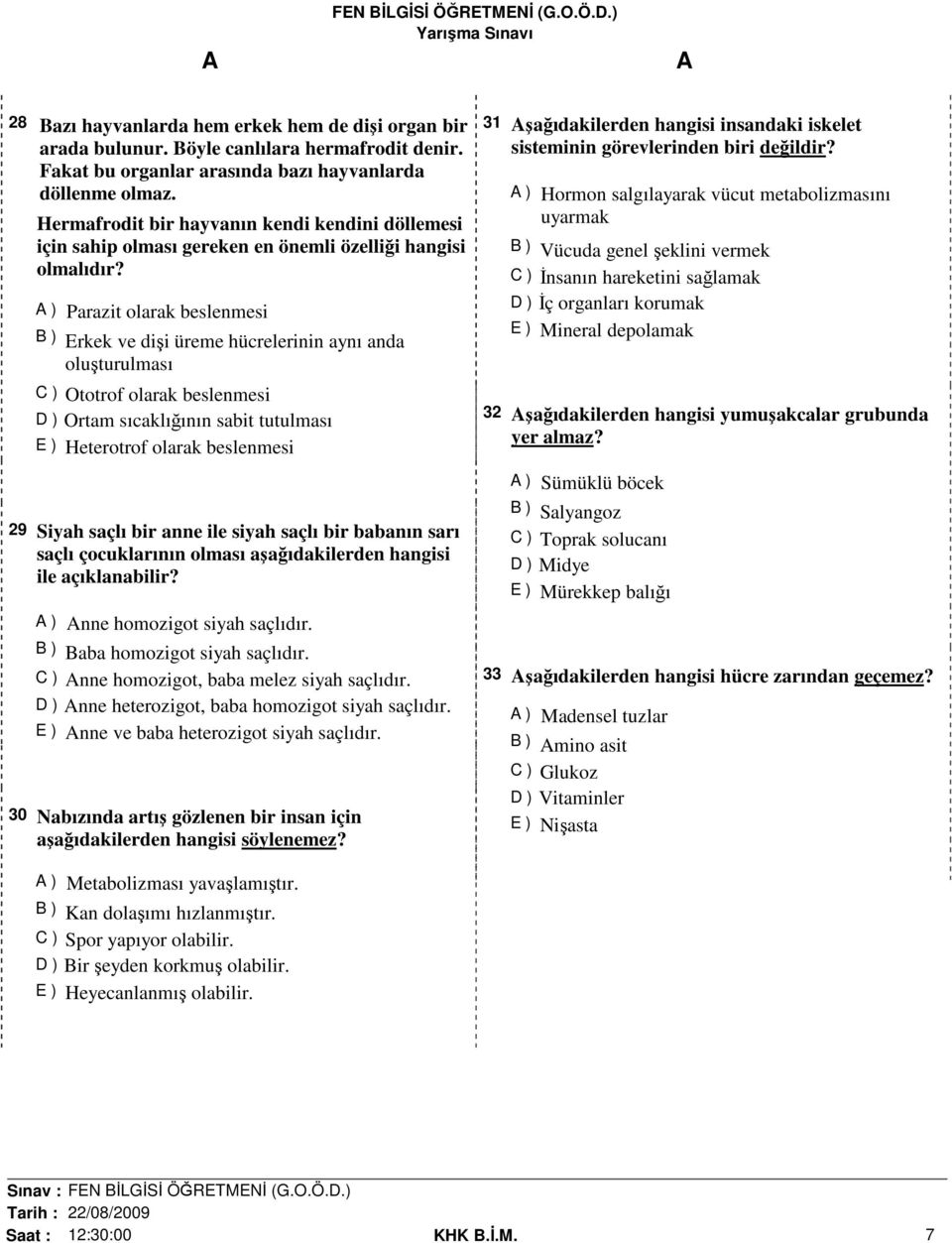 Parazit olarak beslenmesi Erkek ve dişi üreme hücrelerinin aynı anda oluşturulması Ototrof olarak beslenmesi Ortam sıcaklığının sabit tutulması Heterotrof olarak beslenmesi 29 Siyah saçlı bir anne