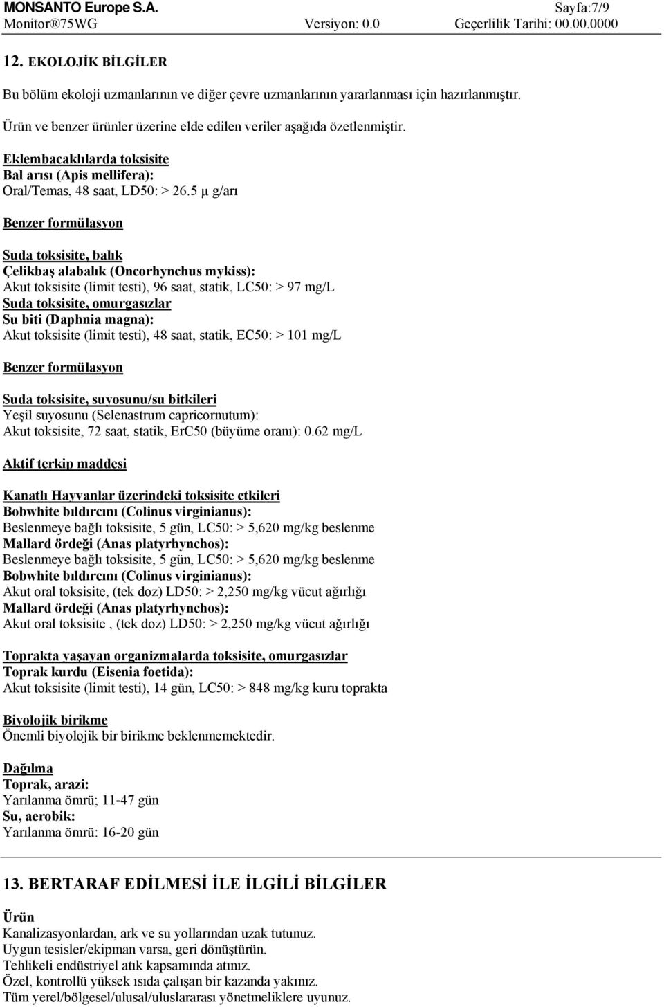 5 µ g/arı Benzer formülasyon Suda toksisite, balık Çelikbaş alabalık (Oncorhynchus mykiss): Akut toksisite (limit testi), 96 saat, statik, LC50: > 97 mg/l Suda toksisite, omurgasızlar Su biti