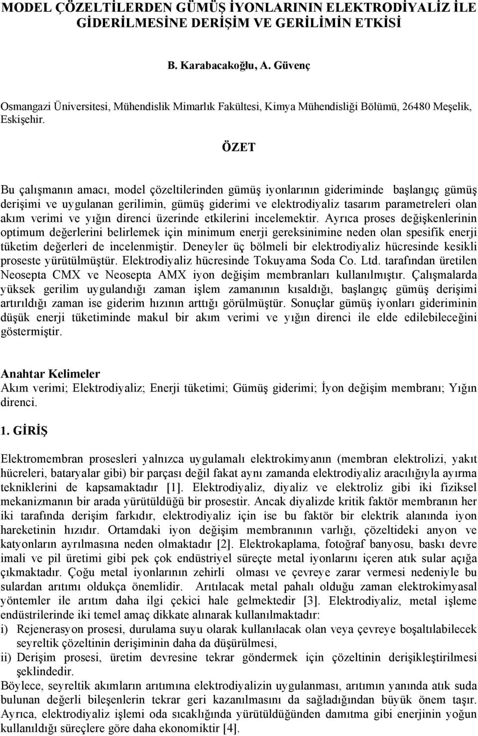 ÖZET Bu çalışmanın amacı, model çözeltilerinden gümüş iyonlarının gideriminde başlangıç gümüş derişimi ve uygulanan gerilimin, gümüş giderimi ve elektrodiyaliz tasarım parametreleri olan akım verimi