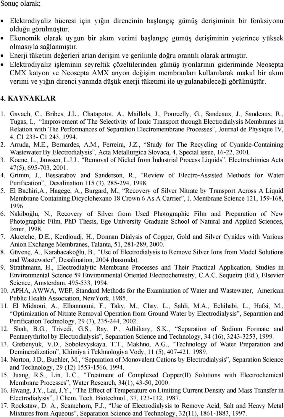 Elektrodiyaliz işleminin seyreltik çözeltilerinden gümüş iyonlarının gideriminde Neosepta CMX katyon ve Neosepta AMX anyon değişim membranları kullanılarak makul bir akım verimi ve yığın direnci