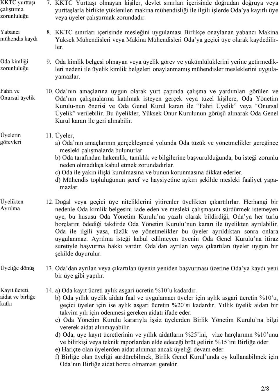 zorundadır. 8. KKTC sınırları içerisinde mesleğini uygulaması Birlikçe onaylanan yabancı Makina Yüksek Mühendisleri veya Makina Mühendisleri Oda ya geçici üye olarak kaydedilirler. 9.