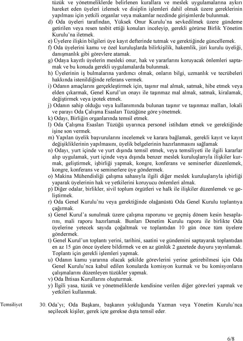 d) Oda üyeleri tarafından, Yüksek Onur Kurulu na sevkedilmek üzere gündeme getirilen veya resen tesbit ettiği konuları inceleyip, gerekli görürse Birlik Yönetim Kurulu na iletmek.