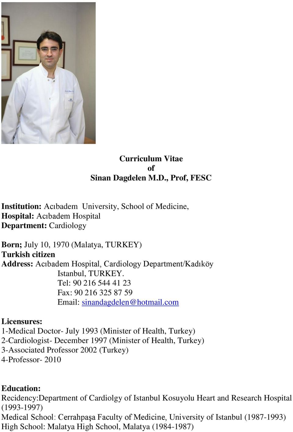 , Prof, FESC Institution: Acıbadem University, School of Medicine, Hospital: Acıbadem Hospital Department: Cardiology Born; July 10, 1970 (Malatya, TURKEY) Turkish citizen Address: Acıbadem