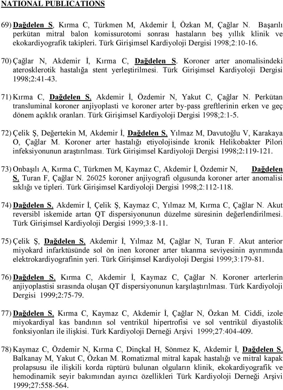 Türk Girişimsel Kardiyoloji Dergisi 1998;2:41-43. 71) Kırma C, Dağdelen S, Akdemir İ, Özdemir N, Yakut C, Çağlar N.