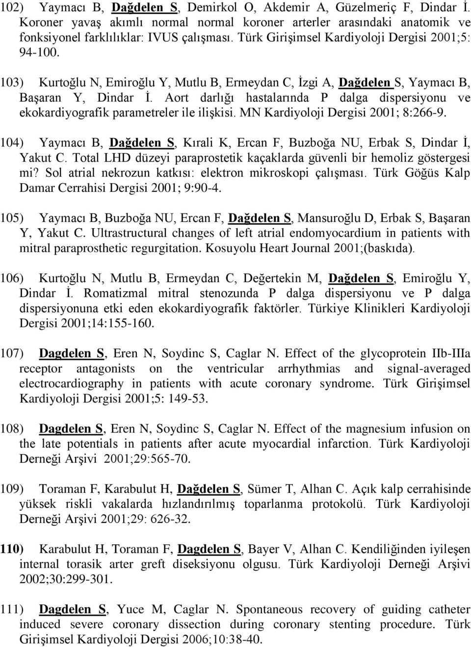 Aort darlığı hastalarında P dalga dispersiyonu ve ekokardiyografik parametreler ile ilişkisi. MN Kardiyoloji Dergisi 2001; 8:266-9.