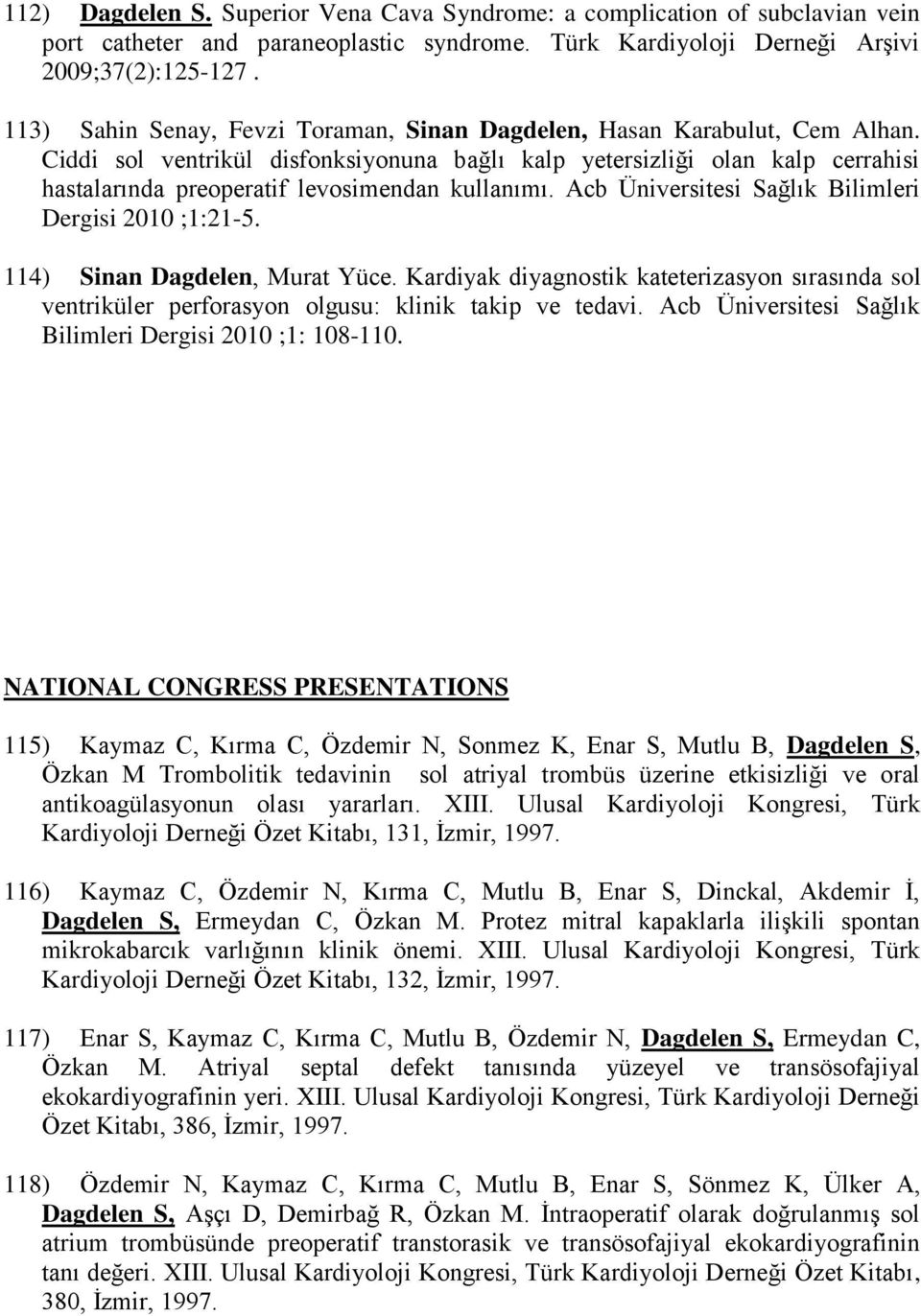 Ciddi sol ventrikül disfonksiyonuna bağlı kalp yetersizliği olan kalp cerrahisi hastalarında preoperatif levosimendan kullanımı. Acb Üniversitesi Sağlık Bilimleri Dergisi 2010 ;1:21-5.