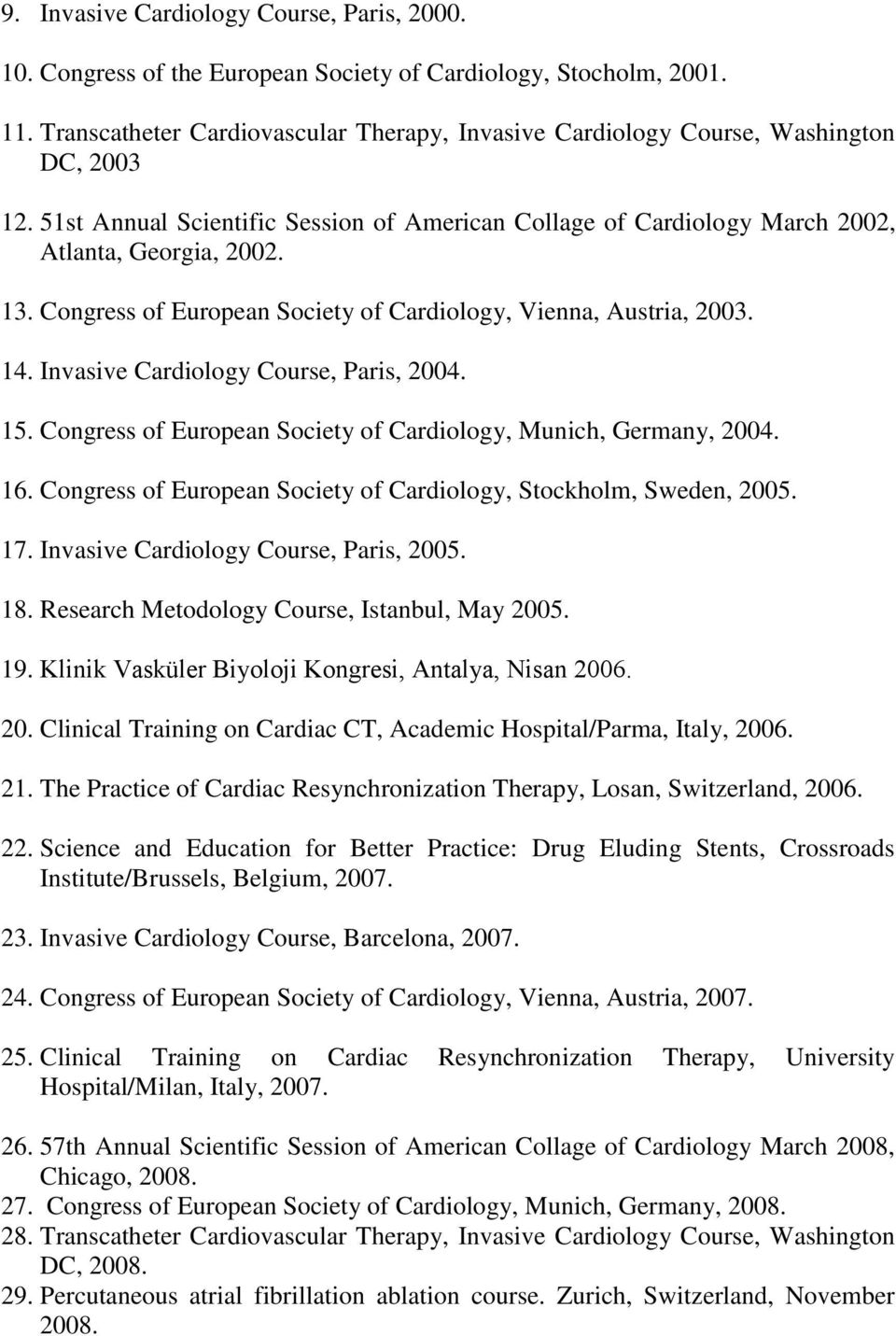 Congress of European Society of Cardiology, Vienna, Austria, 2003. 14. Invasive Cardiology Course, Paris, 2004. 15. Congress of European Society of Cardiology, Munich, Germany, 2004. 16.