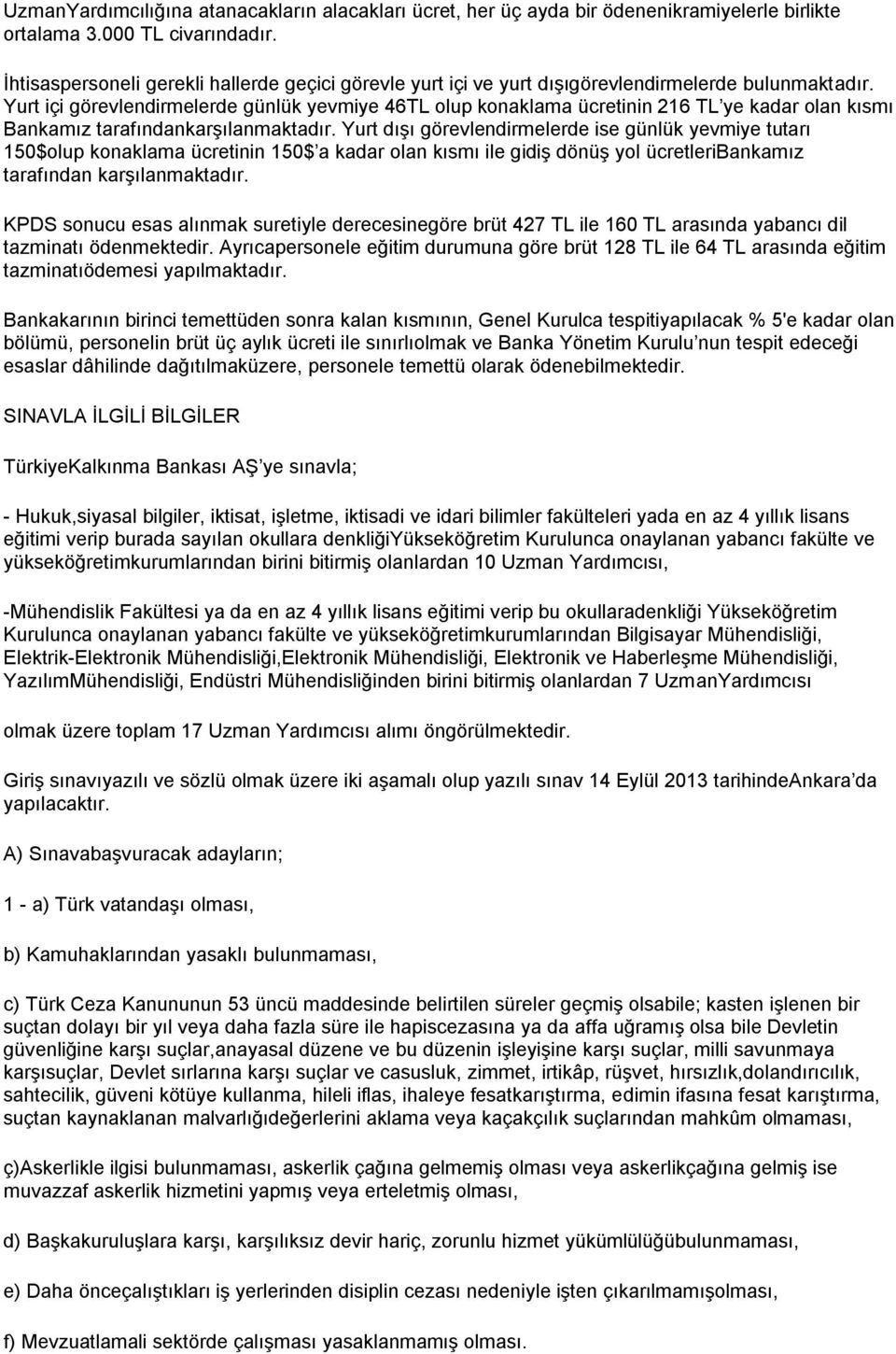 Yurt içi görevlendirmelerde günlük yevmiye 46TL olup konaklama ücretinin 216 TL ye kadar olan kısmı Bankamız tarafındankarşılanmaktadır.