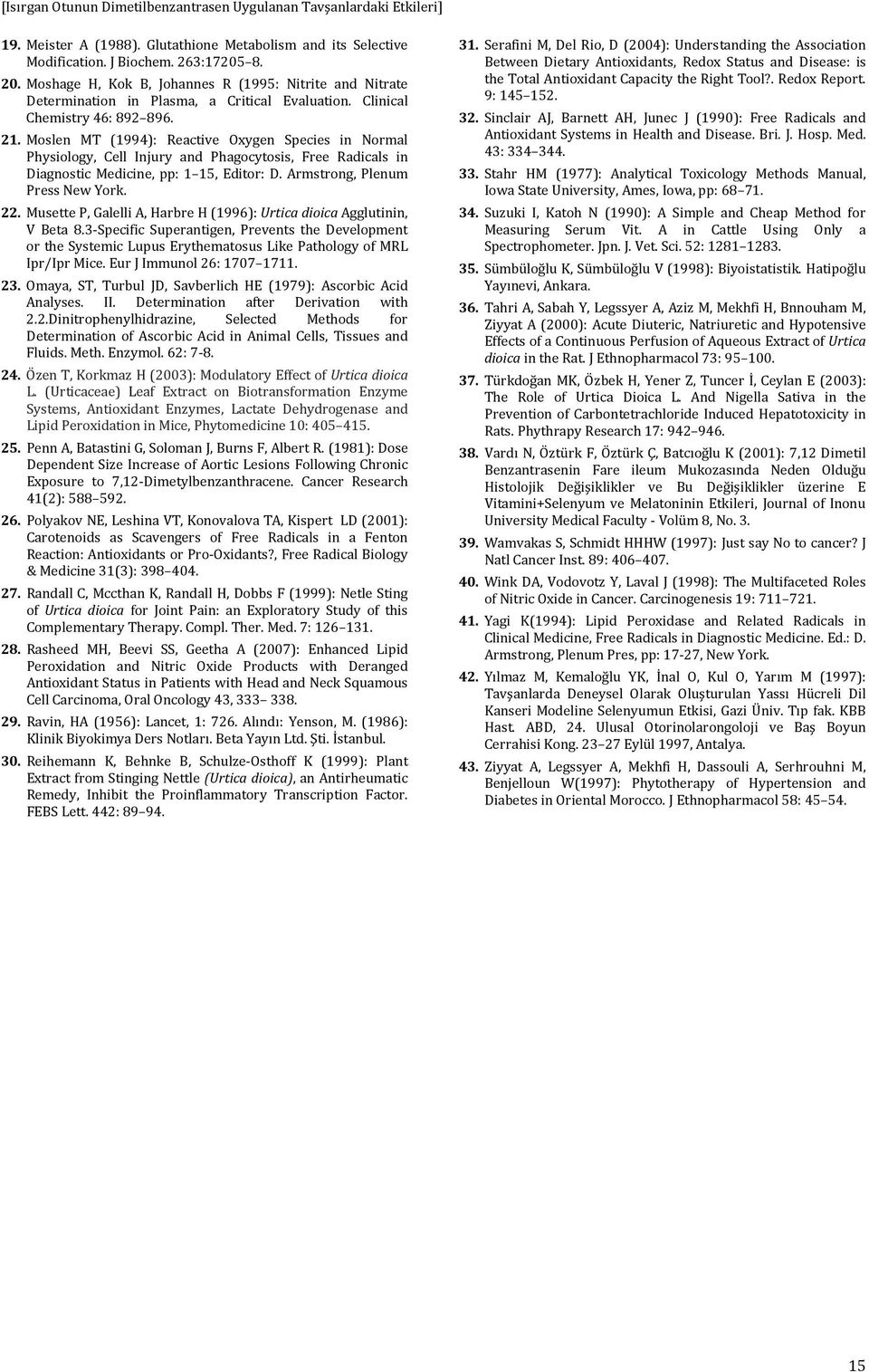 Moslen MT (1994): Reactive Oxygen Species in Normal Physiology, Cell Injury and Phagocytosis, Free Radicals in Diagnostic Medicine, pp: 1 15, Editor: D. Armstrong, Plenum Press New York. 22.