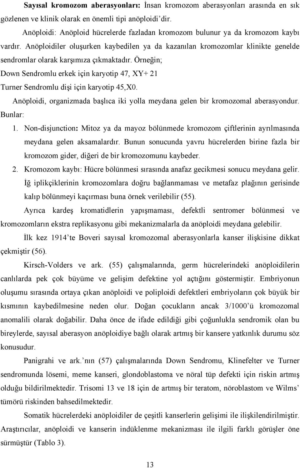 Anöploidiler oluşurken kaybedilen ya da kazanılan kromozomlar klinikte genelde sendromlar olarak karşımıza çıkmaktadır.