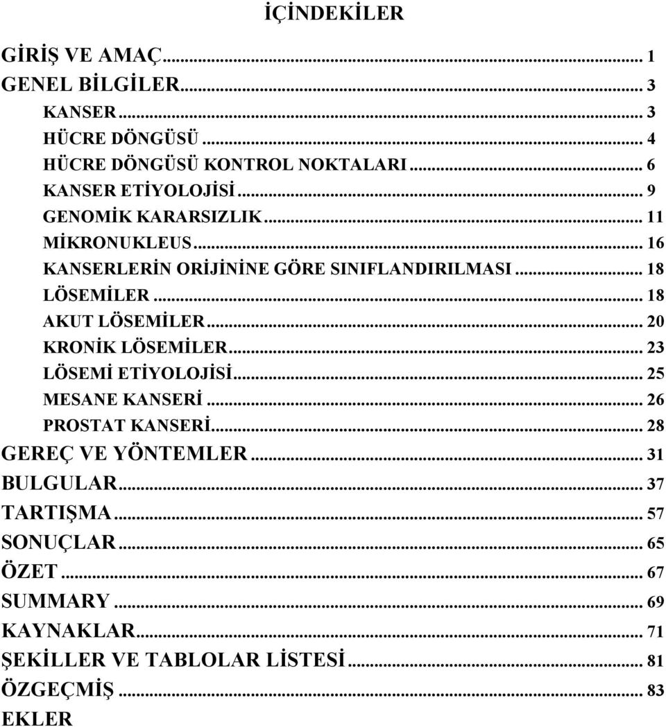 .. 18 AKUT LÖSEMİLER... 20 KRONİK LÖSEMİLER... 23 LÖSEMİ ETİYOLOJİSİ... 25 MESANE KANSERİ... 26 PROSTAT KANSERİ.